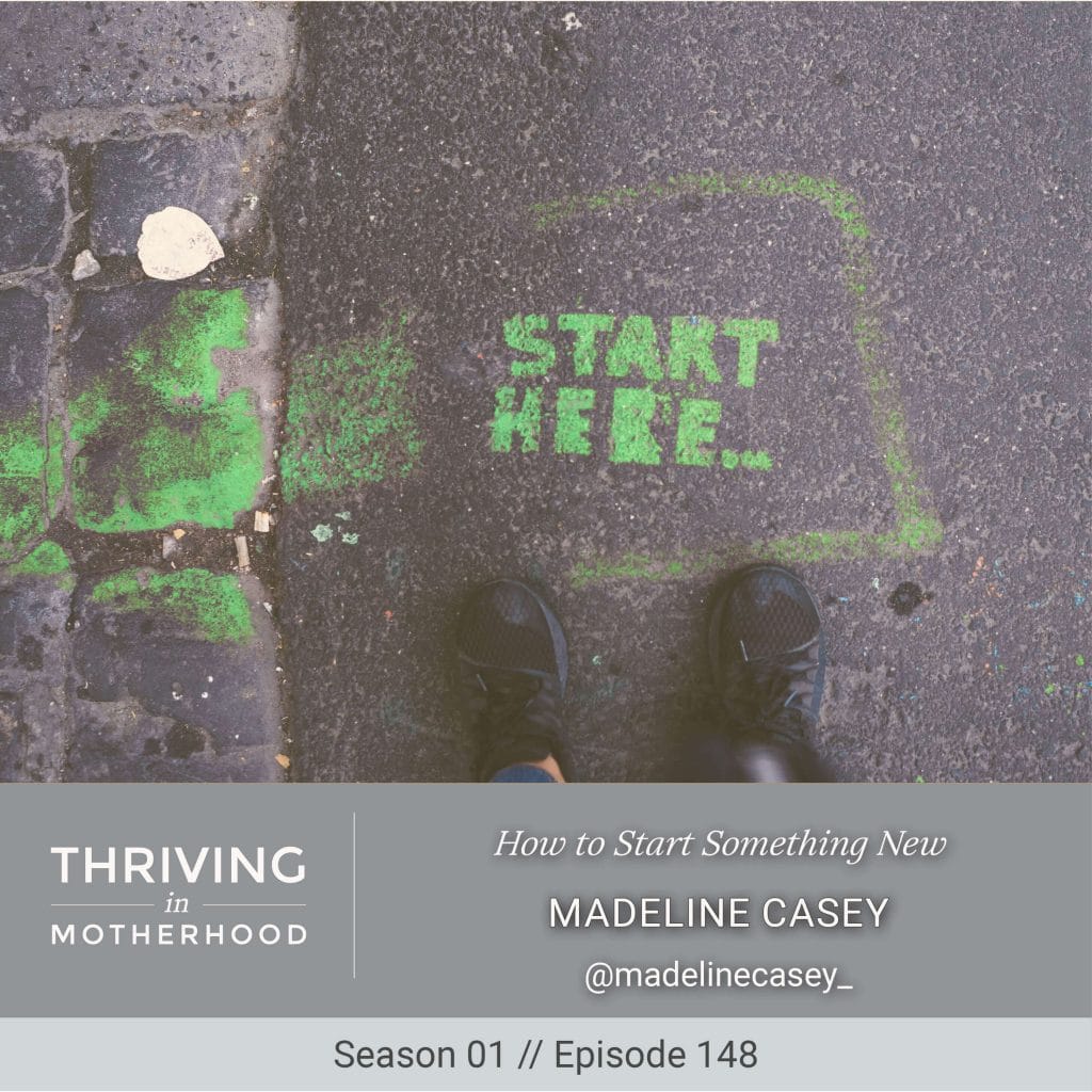How to Start Something New with Madeline Casey [Episode 148]