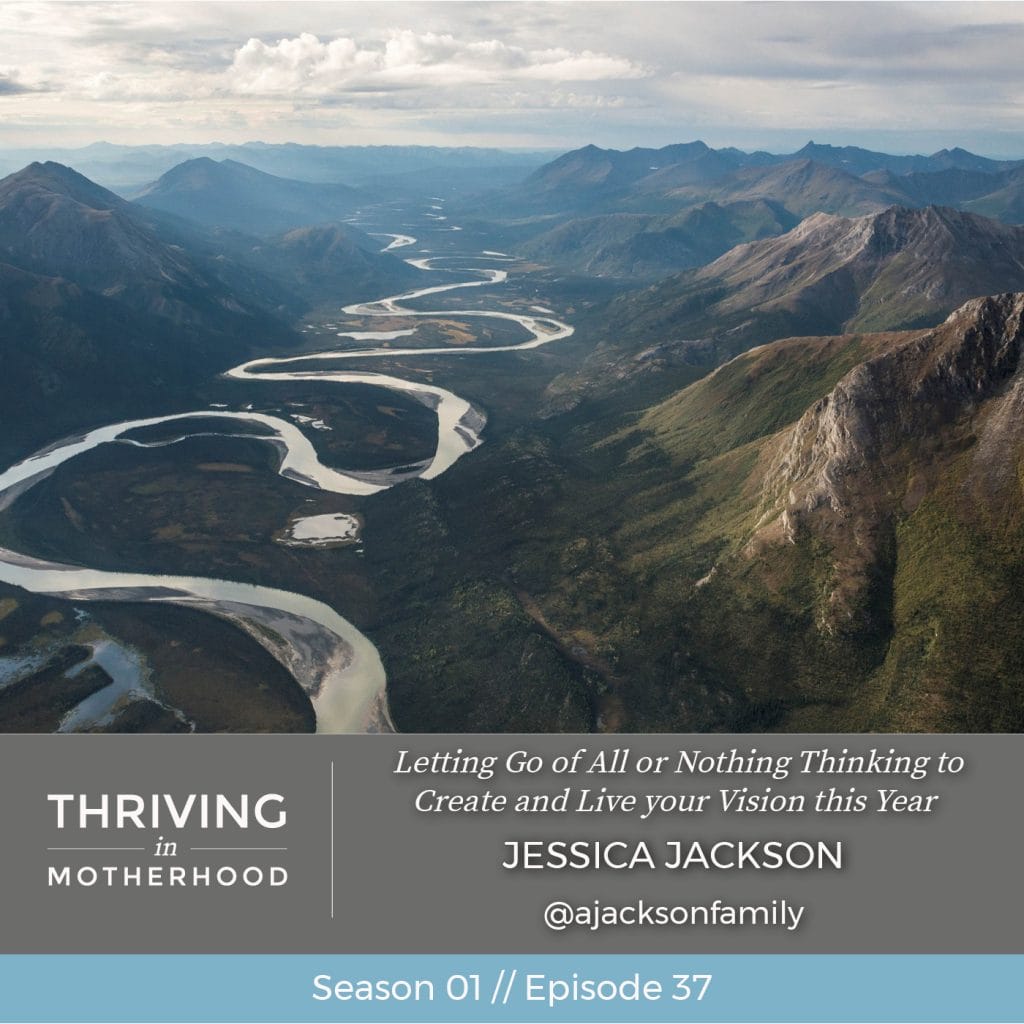 Letting Go of All or Nothing Thinking to Create and Live your Vision this Year with Jessica Jackson [Episode 37]