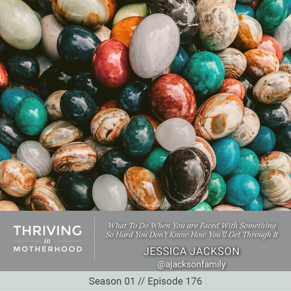 What To Do When You are Faced With Something So Hard You Don’t Know How You’ll Get Through It [Episode 176]