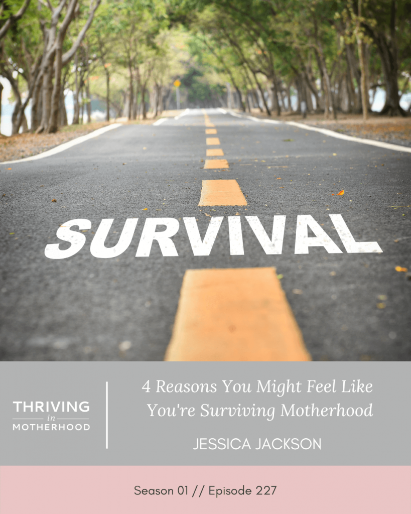 4 Reasons You Might Feel Like You Are Surviving Motherhood [Episode 227]