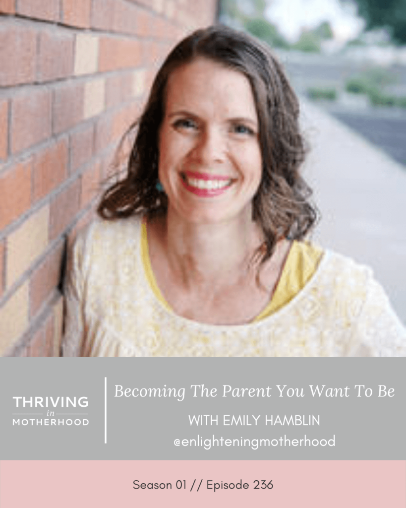 Becoming the Parent You Want to Be with Emily Hamblin [Episode 236]