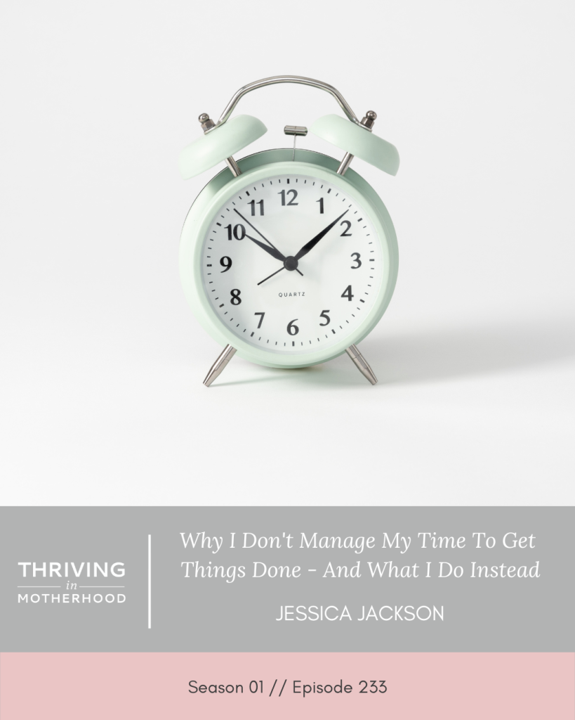 Why I Don’t Manage My Time To Get Things Done – and What I Do Instead [Episode 233]