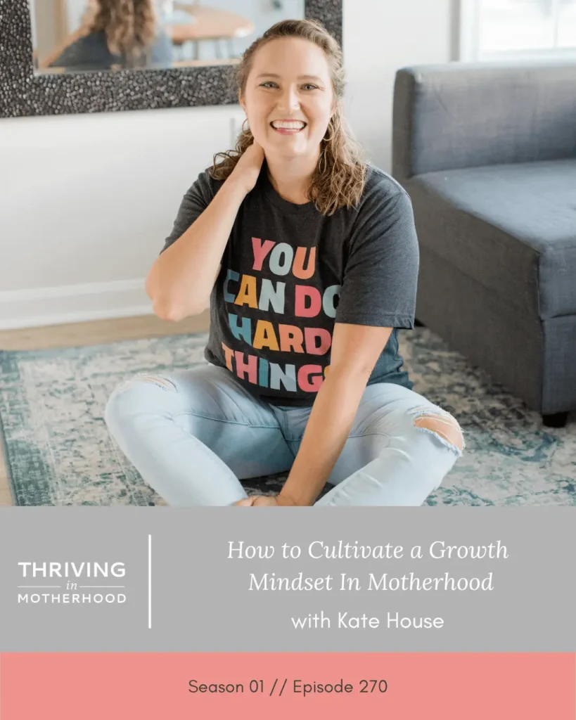 How We Can Cultivate a Growth Mindset in Motherhood with Kate House [Episode 270]