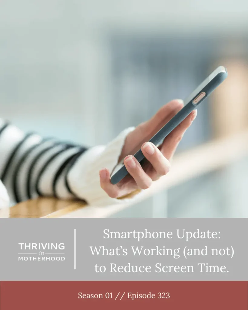 Smartphone update – what’s working and not working to reduce screen time | Challenges with screens in each of the 5 Phases on the Path from Surviving to Thriving [Episode 323]